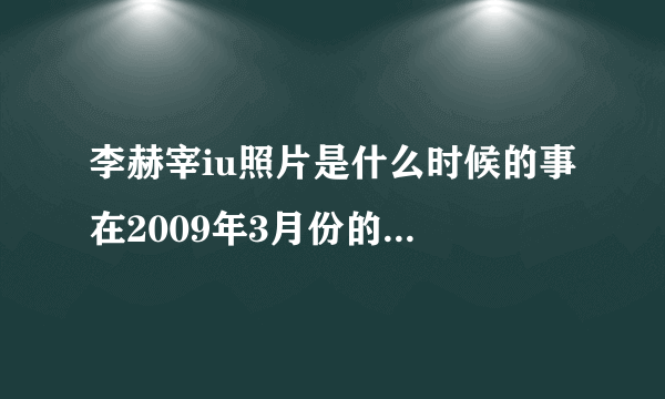 李赫宰iu照片是什么时候的事 在2009年3月份的凌晨三点