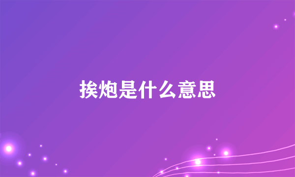 挨炮是什么意思