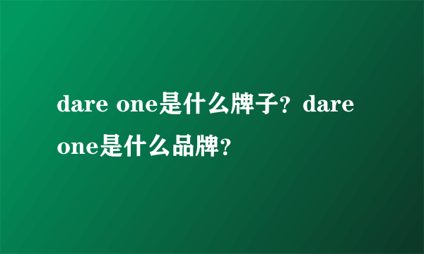 dare one是什么牌子？dare one是什么品牌？