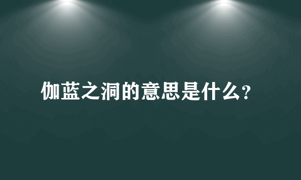 伽蓝之洞的意思是什么？