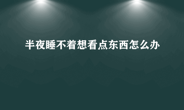 半夜睡不着想看点东西怎么办