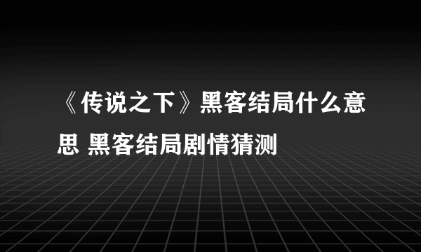 《传说之下》黑客结局什么意思 黑客结局剧情猜测