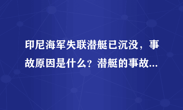 印尼海军失联潜艇已沉没，事故原因是什么？潜艇的事故还有哪些？