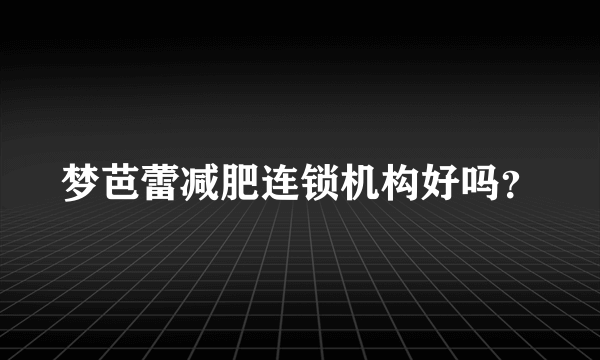 梦芭蕾减肥连锁机构好吗？