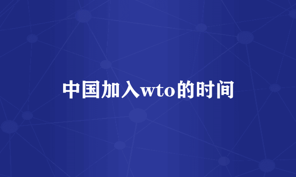 中国加入wto的时间