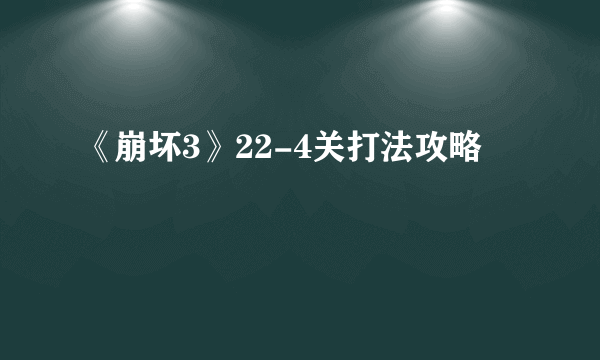 《崩坏3》22-4关打法攻略