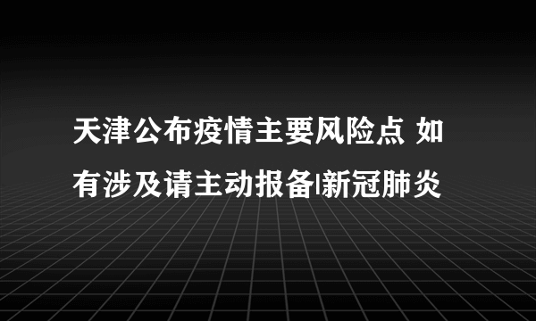 天津公布疫情主要风险点 如有涉及请主动报备|新冠肺炎