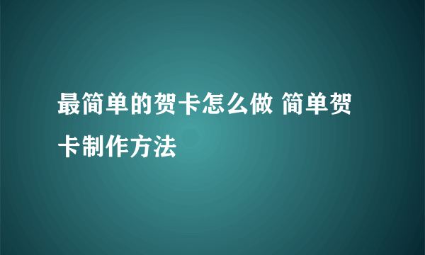 最简单的贺卡怎么做 简单贺卡制作方法