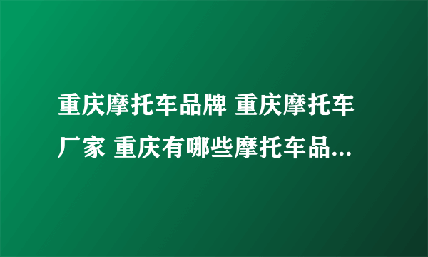 重庆摩托车品牌 重庆摩托车厂家 重庆有哪些摩托车品牌【品牌库】