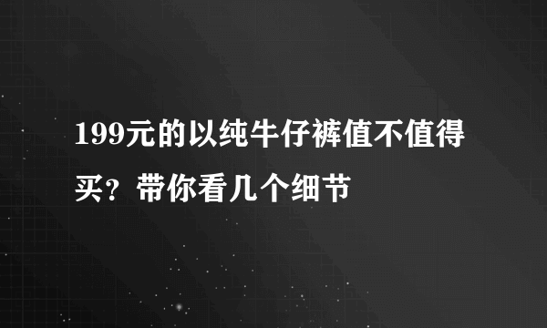 199元的以纯牛仔裤值不值得买？带你看几个细节