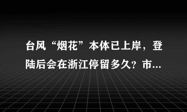 台风“烟花”本体已上岸，登陆后会在浙江停留多久？市民需做好哪些防备？