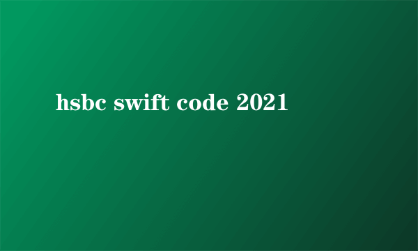 hsbc swift code 2021