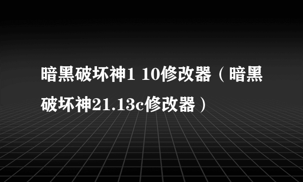 暗黑破坏神1 10修改器（暗黑破坏神21.13c修改器）