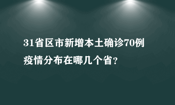 31省区市新增本土确诊70例 疫情分布在哪几个省？