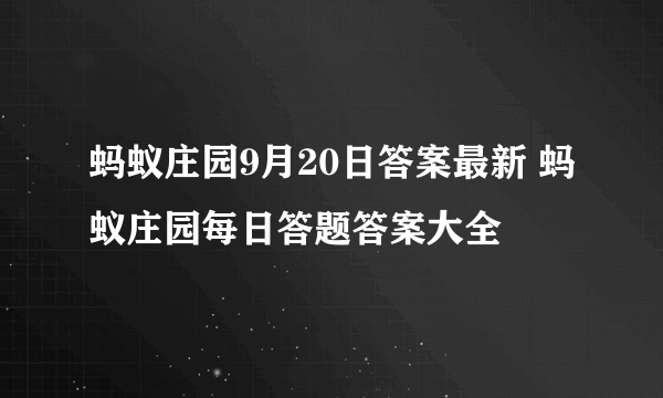 蚂蚁庄园9月20日答案最新 蚂蚁庄园每日答题答案大全