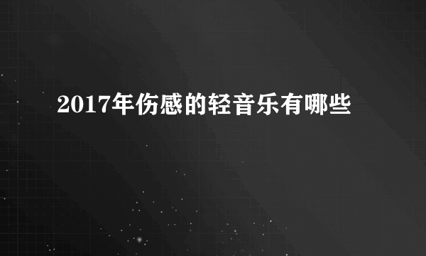 2017年伤感的轻音乐有哪些