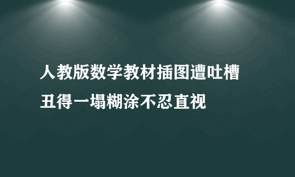 人教版数学教材插图遭吐槽 丑得一塌糊涂不忍直视