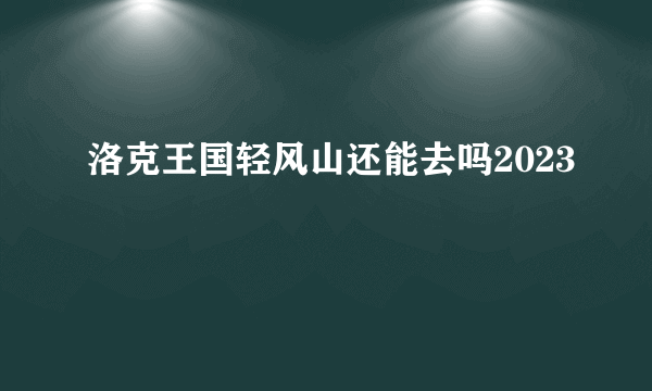 洛克王国轻风山还能去吗2023