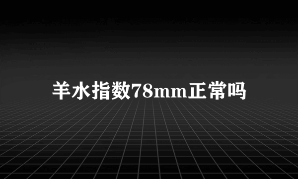 羊水指数78mm正常吗