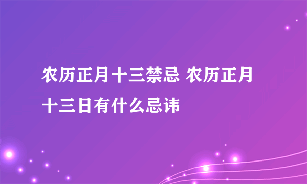 农历正月十三禁忌 农历正月十三日有什么忌讳