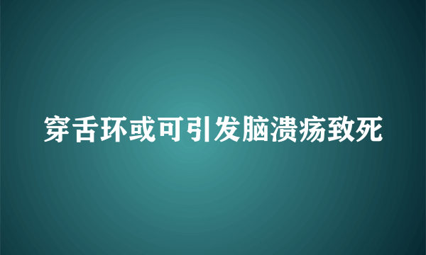 穿舌环或可引发脑溃疡致死