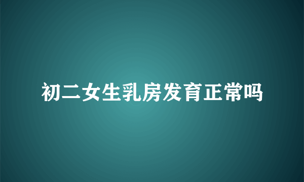 初二女生乳房发育正常吗