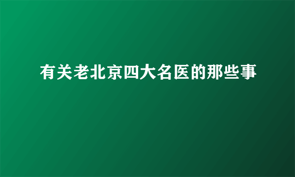 有关老北京四大名医的那些事