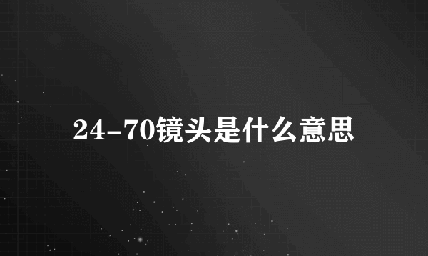 24-70镜头是什么意思