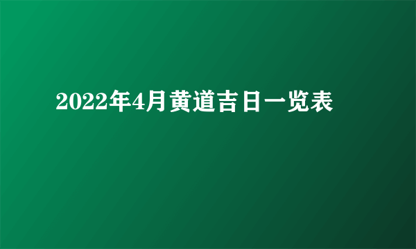 2022年4月黄道吉日一览表