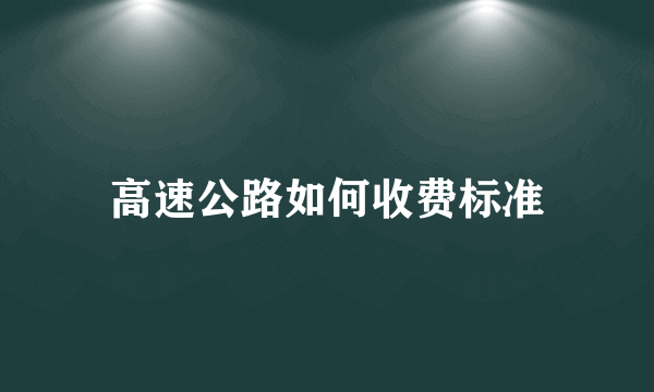 高速公路如何收费标准