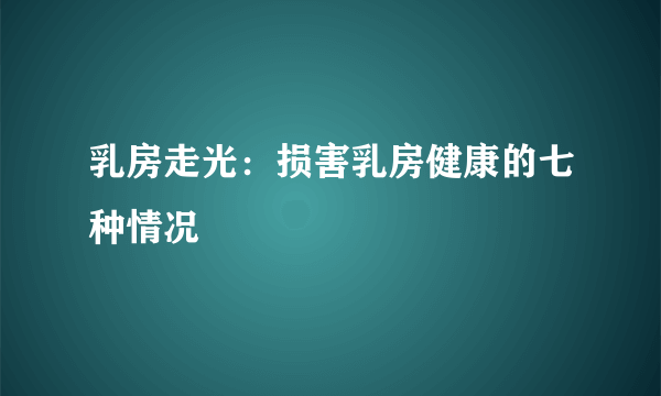 乳房走光：损害乳房健康的七种情况