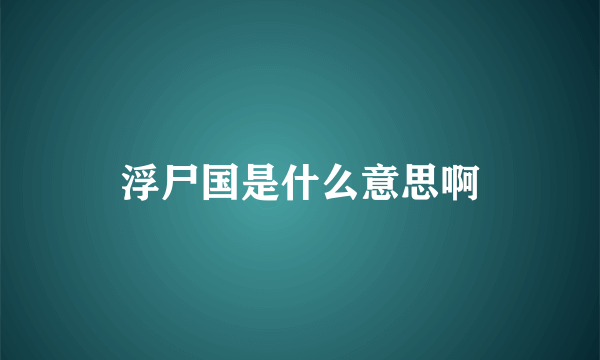 浮尸国是什么意思啊