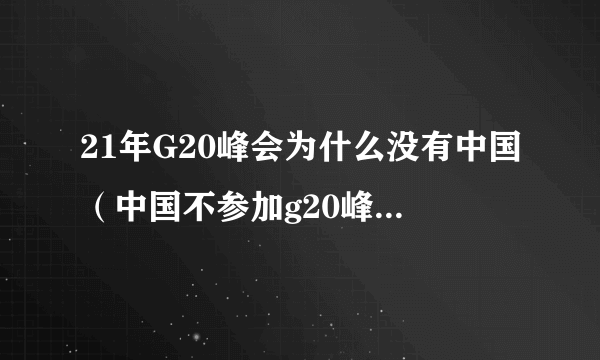 21年G20峰会为什么没有中国（中国不参加g20峰会）-飞外