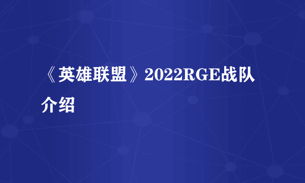 《英雄联盟》2022RGE战队介绍