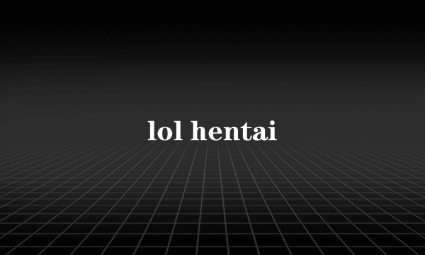 lol hentai