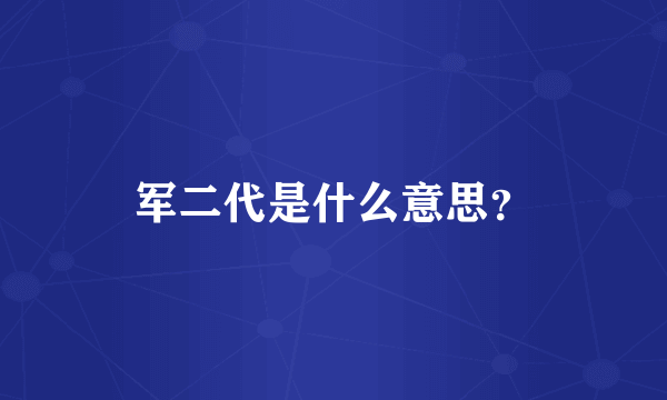 军二代是什么意思？