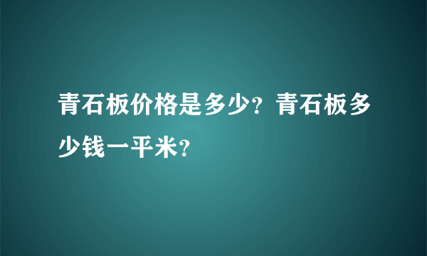 青石板价格是多少？青石板多少钱一平米？