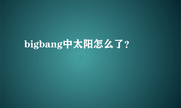 bigbang中太阳怎么了？