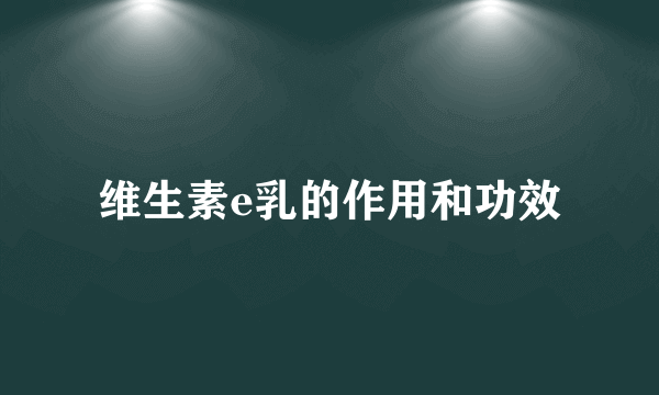 维生素e乳的作用和功效