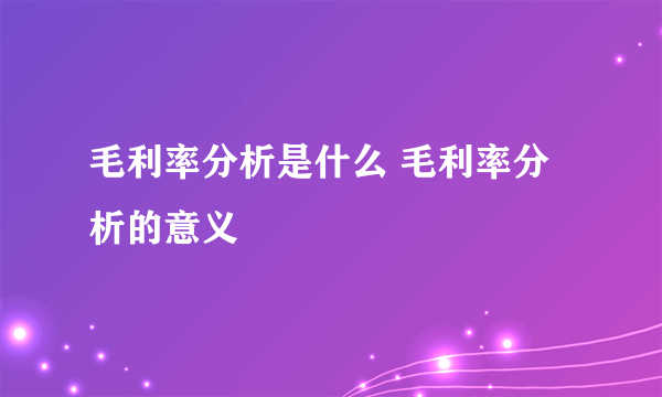 毛利率分析是什么 毛利率分析的意义