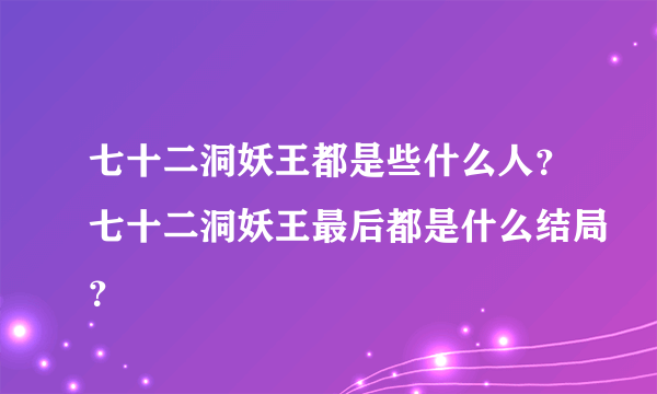 七十二洞妖王都是些什么人？七十二洞妖王最后都是什么结局？