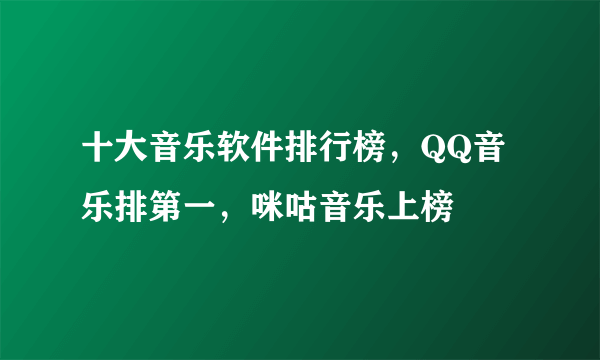 十大音乐软件排行榜，QQ音乐排第一，咪咕音乐上榜