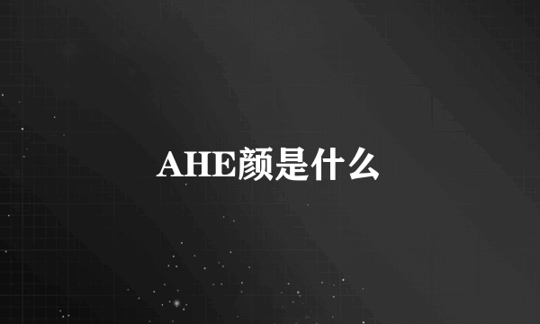 AHE颜是什么