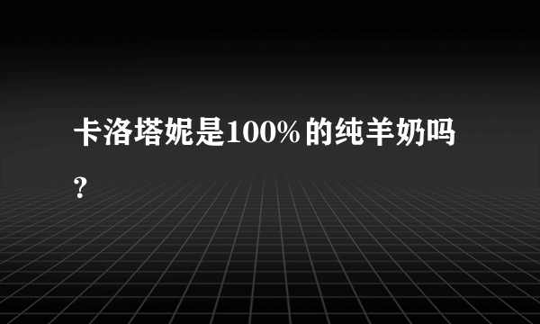 卡洛塔妮是100%的纯羊奶吗？