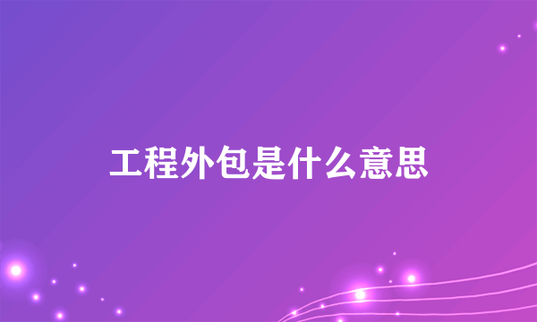 工程外包是什么意思