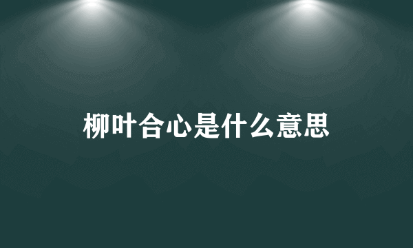 柳叶合心是什么意思