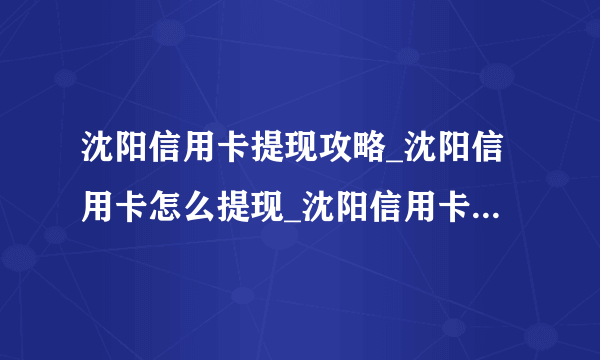 沈阳信用卡提现攻略_沈阳信用卡怎么提现_沈阳信用卡提现手续费-飞外