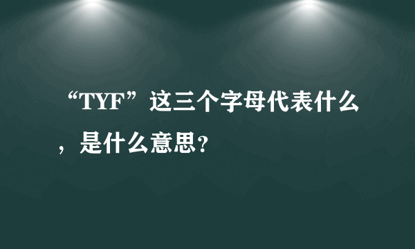 “TYF”这三个字母代表什么，是什么意思？