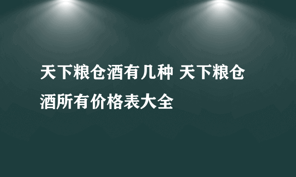 天下粮仓酒有几种 天下粮仓酒所有价格表大全