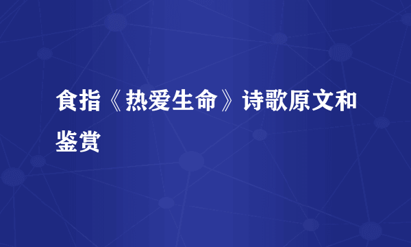 食指《热爱生命》诗歌原文和鉴赏